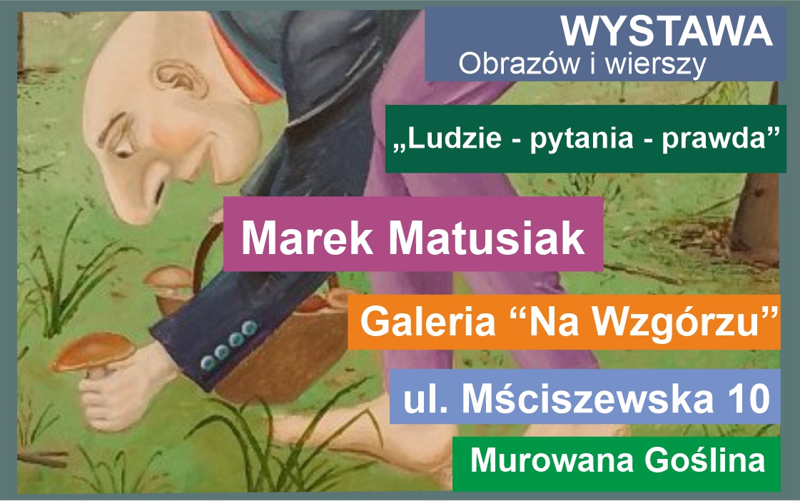 Banerek informacyjny z motywem obrazu grzybiarza pochylającego się w lesie po grzyb o treści: Wystawa obrazów i wierszy „Ludzie – pytania – prawda”. Marek Matusiak. Galeria „Na Wzgórzu” ul. Mściszewska 10 Murowana Goślina