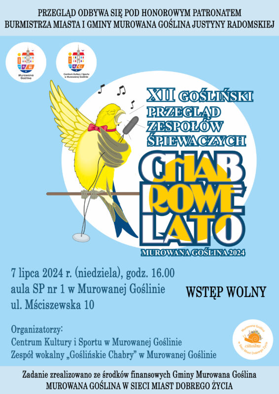 Plakat informacyjny z graficznym motywem śpiewającego ptaszka, zawierającym logo Miasta i Gminy Murowana Goślina, Centrum Kultury i Sportu w Murowanej Goślinie i Cittaslow Murowana Goślina w Sieci Miast Dobrego Życia o treści: XII Gośliński Przegląd Zespołów Śpiewaczych Chabrowe Lato Murowana Goślina 2024, 7 lipca 2024 r. (niedziela) godz. 16.00, aula SP nr 1 w Murowanej Goślinie, ul. Mściszewska 10, Organizatorzy: Centrum Kultury i Sportu w Murowanej Goślinie, Zespół wokalny „Goślińskie Chabry” w Murowanej Goślinie, Wstęp wolny, Zadanie zrealizowano ze środków finansowych Gminy Murowana Goślina, Murowana Goślina w sieci miast dobrego życia, Przegląd odbywa się pod honorowym patronatem Burmistrza Miasta i Gminy Murowana Goślina Justyny Radomskiej