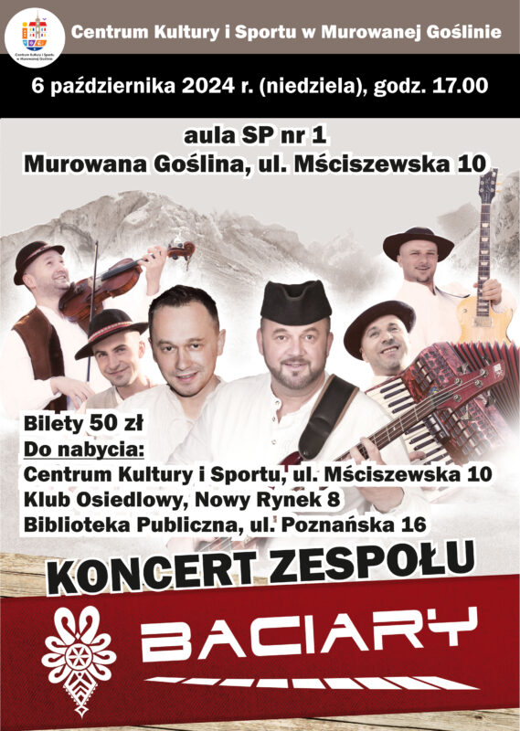 Plakat informacyjny ze zdjęciem zespołu Baciary o treści: Centrum Kultury i Sportu w Murowanej Goślinie Koncert zespołu Baciary.
6 października 2024 r. (niedziela), godz. 17.00 aula SP nr 1 Murowana Goślina, ul. Mściszewska 10. Bilety 50 zł do nabycia: Centrum Kultury i Sportu, ul. Mściszewska 10, Klub Osiedlowy, Nowy Rynek 8,
Biblioteka Publiczna, ul. Poznańska 16.