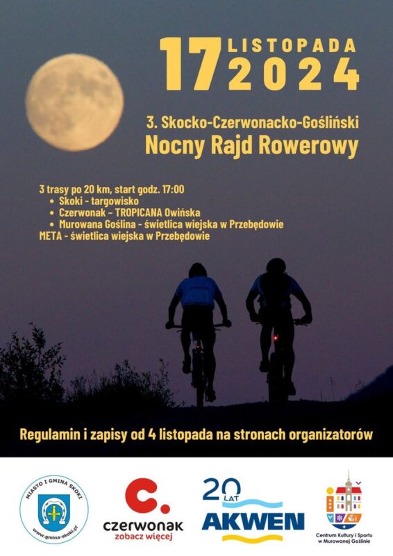 Plakat przedstawia dwójkę rowerzystów jadących polną drogą z pełnią księżyca w tle. Na plakacie znajdują się informacje dotyczące rajdu o treści: 17 listopada 2024 3. Skocko-Czerwocnko-Gośliński-Nocny Rajd Rowerowy. Trzy trasy po 20 km, start godz. 17:00. Skoki - targowisko, Czerwonak - Tropicana Owińska, Murowana Goślina - Świetlica Wiejska w Przebędowie. Meta - Świetlica Wiejska W Przebędowie. Regulamin i zapisy od 4 listopada na stronach organizatorów. 