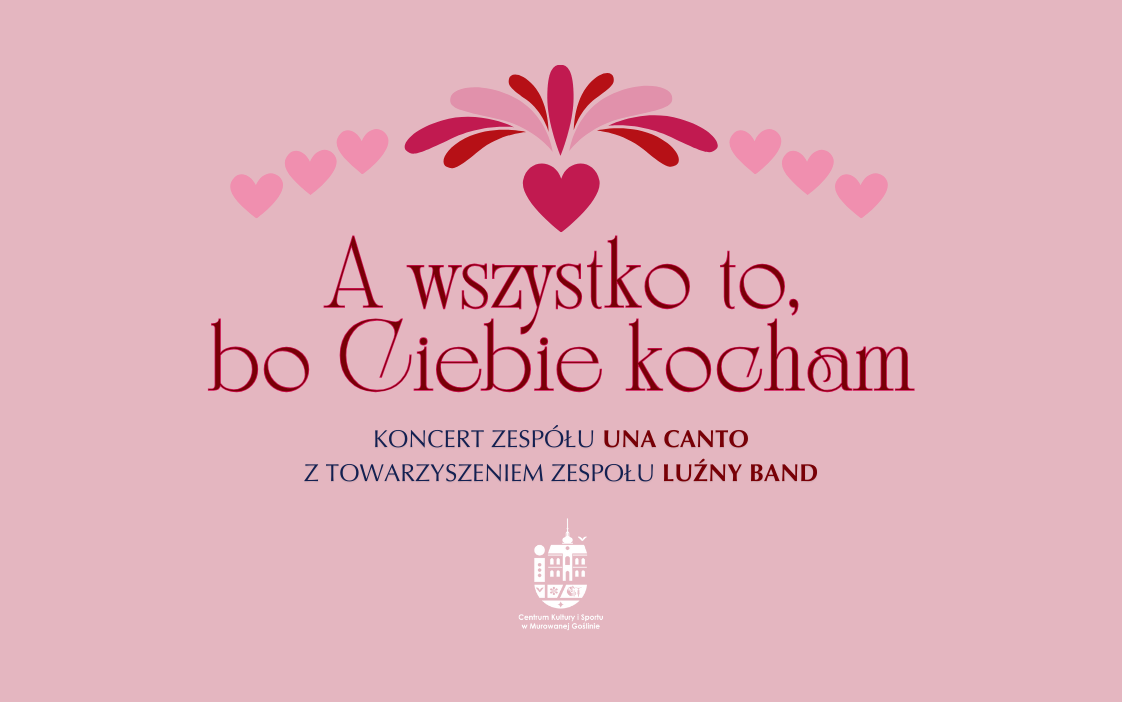 Banner informujący o koncercie zespołu Una Canto z towarzyszeniem zespołu Luźny Band pt. „A wszystko to, bo Ciebie kocham”. Plakat utrzymany jest w różowo-czerwonej kolorystyce. Nad tytułem koncertu góruje grafika złożona z kilku serc