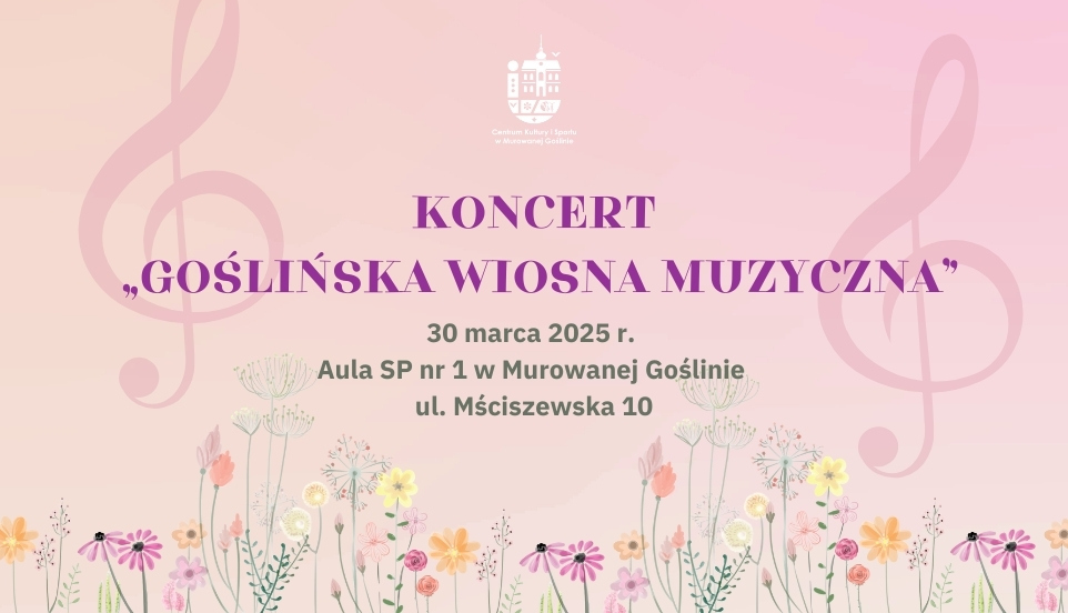 Banner informujący o wydarzeniu: Koncert „GOŚLIŃSKA WIOSNA MUZYCZNA” o treści: Koncert „GOŚLIŃSKA WIOSNA MUZYCZNA”, 30 marca 2025 r. (niedziela) Aula SP nr 1 w Murowanej Goślinie ul. Mściszewska 10. Na bannerze dominują jasne różowo-żółte barwy. Na dole widoczne są polne kwiaty nawiązujące do wiosny. A w tle plakatu widoczny jest klucz wiolinowy