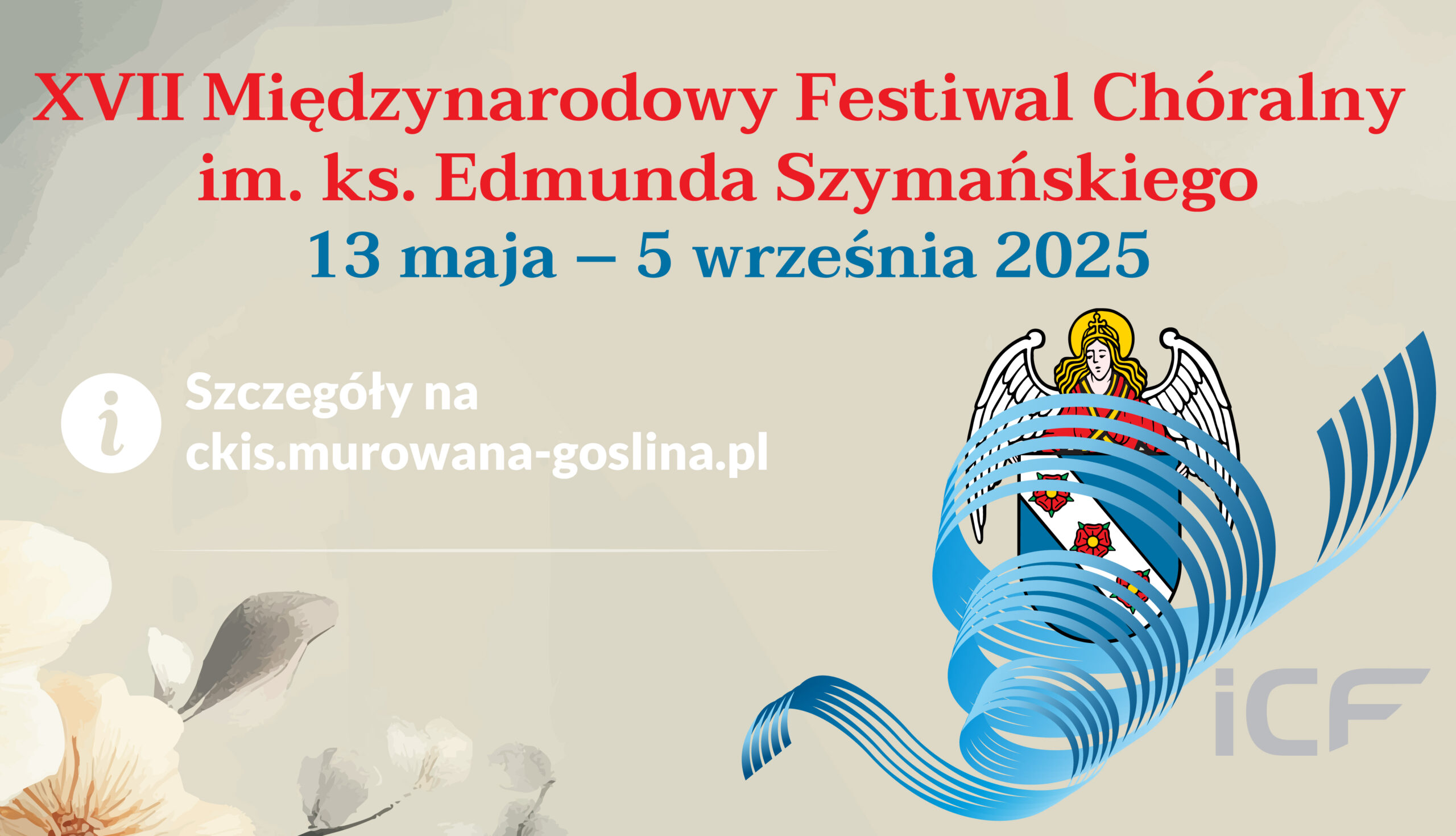 Banerek informacyjny z logo Festiwalu Chóralnego opartego na herbie miasta z aniołkiem i trzema kwiatami w tarczy oplecionym wirującą pięciolinią o treści: XVII Międzynarodowy Festiwal Chóralny im. ks. Edmunda Szymańskiego 13 maja – 16 czerwca 2025. Szczegóły na ckis.murowana-goslina.pl