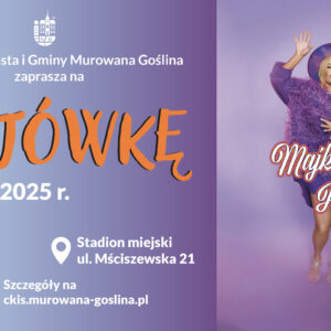 Banerek informujący o imprezie Majówka o treści: Burmistrz Miasta i Gminy Murowana Goślina zaprasza na MAJÓWKĘ, 3-4 maja 2025, stadion miejski w Murowanej Goślinie, ul. Mściszewska 21 szczegóły ckis.murowana-goslina.pl Gwiazda wieczoru Majka Jeżowska Band 3 maja 20.00. Tło banerka w fioletowym kolorze. W centrum plakatu znajduje się postać piosenkarki Majki Jeżowskiej, plakat ozdobiony elementami kwiatowymi oraz ikonami sportowymi