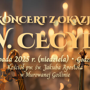 Centrum Kultury i Sportu w Murowanej Goślinie Parafia pw. św. Jakuba Apostoła w Murowanej Goślinie zapraszają na KONCERT Z OKAZJI ŚW. CECYLII 23 listopada 2025 r.