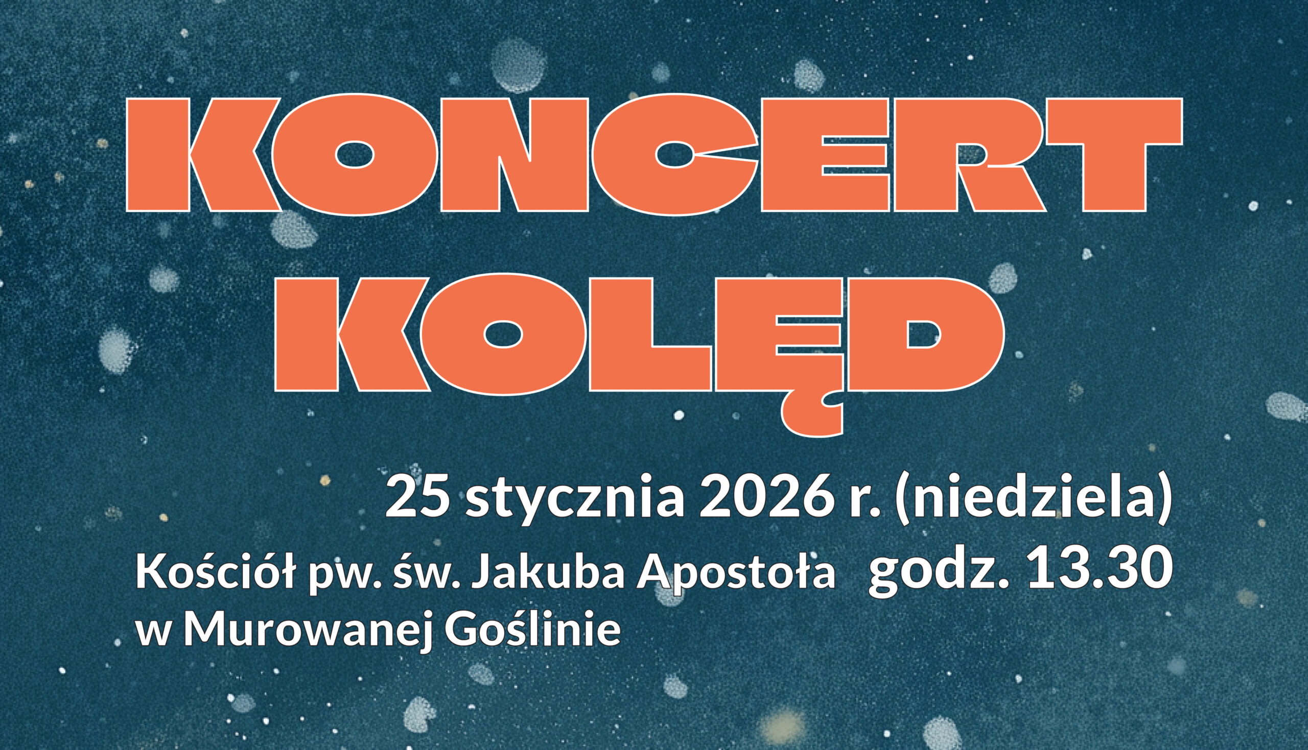 Baner informacyjny o zimowym, świątecznym klimacie. Na górze granatowe tło z drobnymi białymi plamkami przypominającymi padający śnieg. Na środku duży, pomarańczowy napis „KONCERT KOLĘD”. Poniżej w białej czcionce informacja o dacie i godzinie: „25 stycznia 2026 r. (niedziela) godz. 13.30”. Pod tym podana jest lokalizacja: „Kościół pw. św. Jakuba Apostoła w Murowanej Goślinie”. Całość utrzymana w prostym, czytelnym układzie.