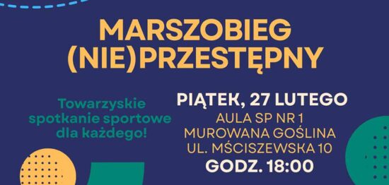Banner o treści: MARSZOBIEG (NIE) PRZESTĘPNY Towarzyskie spotkanie sportowe dla każdego! PIĄTEK, 27 LUTEGO AULA SP NR 1 MUROWANA GOŚLINA UL. MŚCISZEWSKA 10 GODZ. 18:00 ZAPISY