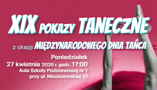 Baner jest w odcieniach różu. Po prawej stronie w kolorach szarości i bieli jest umieszczona ręka i noga tancerki-baletnicy. Na jasnoróżowym tle białymi literami jest zamieszczony poniższy tekst. XIX Pokazy Taneczne z okazji Międzynarodowego Dnia Tańca 27 kwietnia 2026 r. godz.17.00 Aula Szkoły Podstawowej nr 1 ul. Mściszewska 10