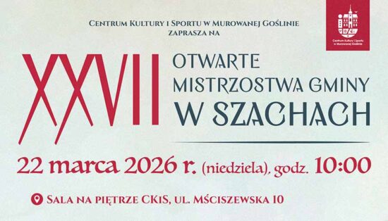 banner informacyjny o treści: CENTRUM KULTURY I SPORTU W MUROWANEJ GOŚLINIE ZAPRASZA NA XXVIII OTWARTE MISTRZOSTWA GMINY W SZACHACH 22 marca 2026 r. (niedziela), godz. 10:00 SALA NA PIĘTRZE CKIS, UL. MŚCISZEWSKA 10