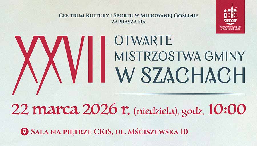 banner informacyjny o treści: CENTRUM KULTURY I SPORTU W MUROWANEJ GOŚLINIE ZAPRASZA NA XXVIII OTWARTE MISTRZOSTWA GMINY W SZACHACH 22 marca 2026 r. (niedziela), godz. 10:00 SALA NA PIĘTRZE CKIS, UL. MŚCISZEWSKA 10
