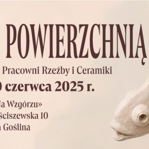 Banner o treści: POD POWIERZCHNĄ Wystawa Pracowni Rzeźby i Ceramiki 10 - 30 czerwca 2025 r. Galeria «Na Wzgórzu» CKiS ul.Mściszewska 10 Murowana Goślina