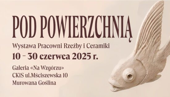 Banner o treści: POD POWIERZCHNĄ Wystawa Pracowni Rzeźby i Ceramiki 10 - 30 czerwca 2025 r. Galeria «Na Wzgórzu» CKiS ul.Mściszewska 10 Murowana Goślina